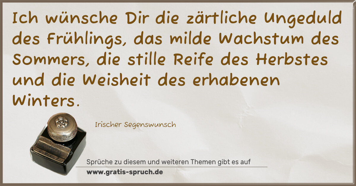 Spruchbild: Ich wünsche Dir die zärtliche Ungeduld des Frühlings, das milde Wachstum des Sommers, die …