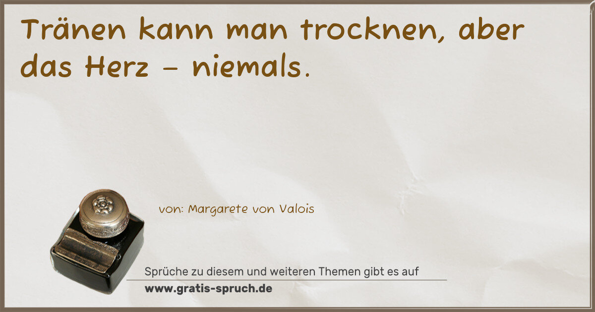 Spruchbild: Tränen kann man trocknen, aber das Herz – niemals.