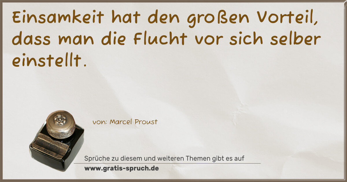 Spruchbild: Einsamkeit hat den großen Vorteil, dass man die Flucht vor sich selber einstellt.