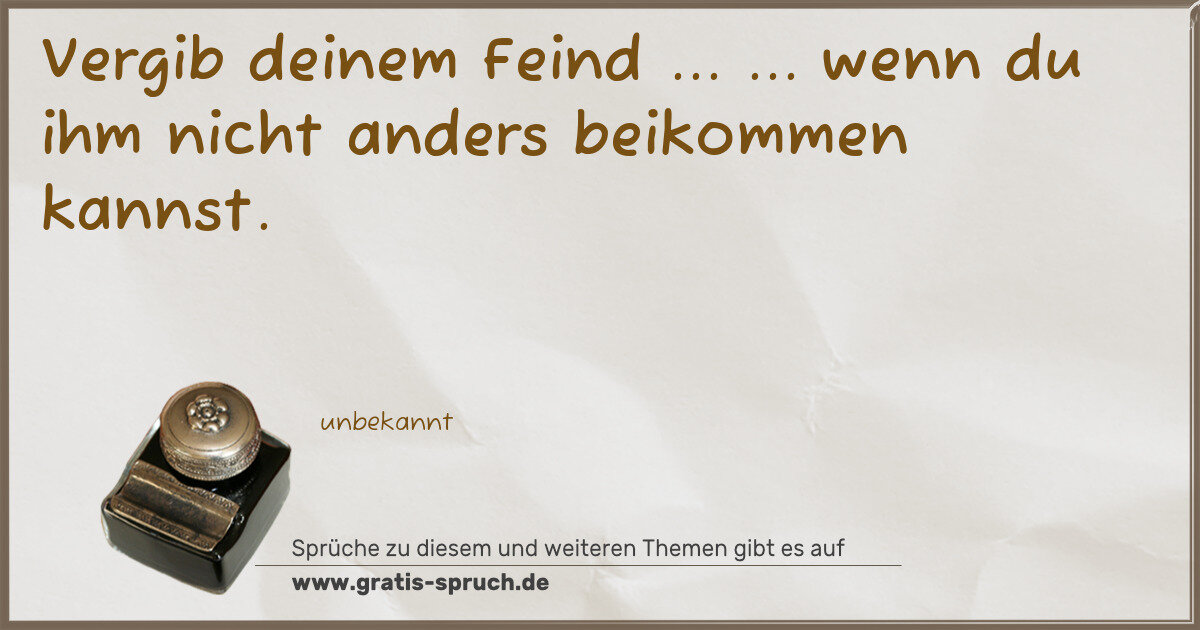 Spruchbild: Vergib deinem Feind ... ... wenn du ihm nicht anders beikommen kannst.