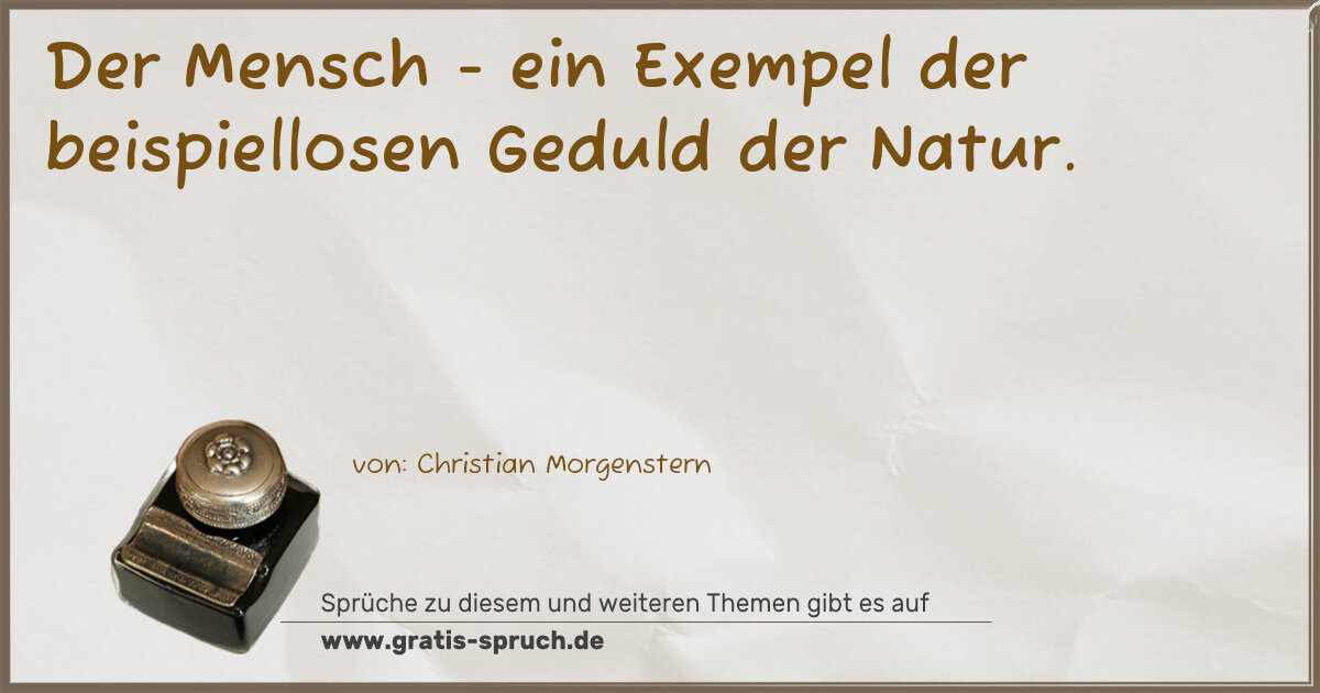 Spruchbild: Der Mensch - ein Exempel der beispiellosen Geduld der Natur.