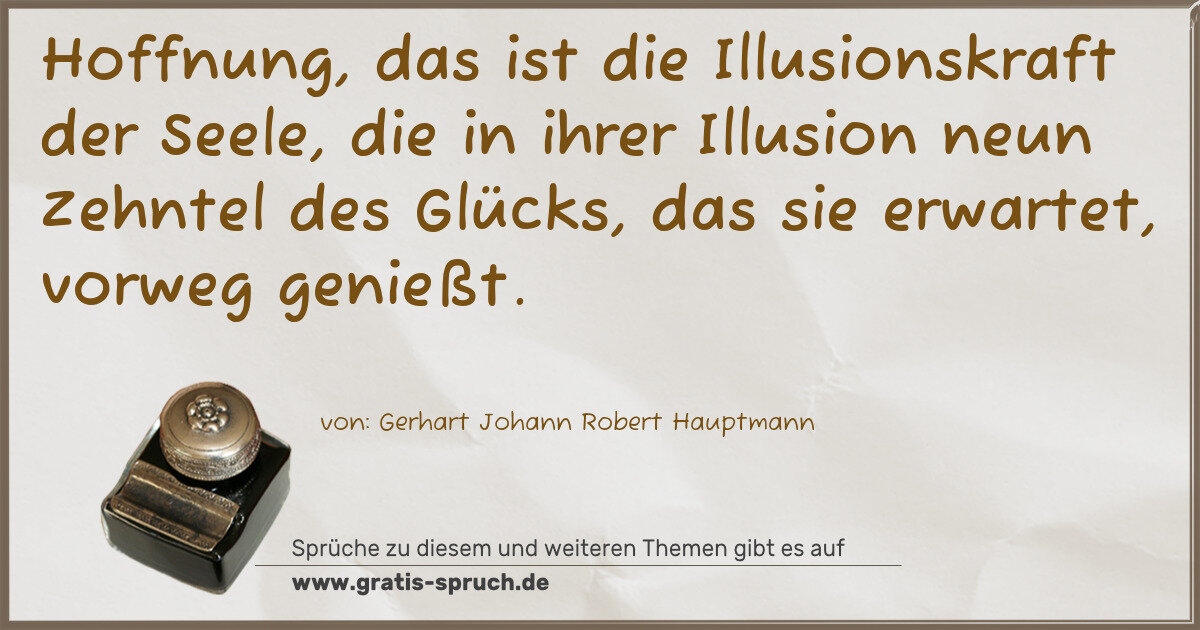 Spruchbild: Hoffnung, das ist die Illusionskraft der Seele, die in ihrer Illusion neun Zehntel des Gl …