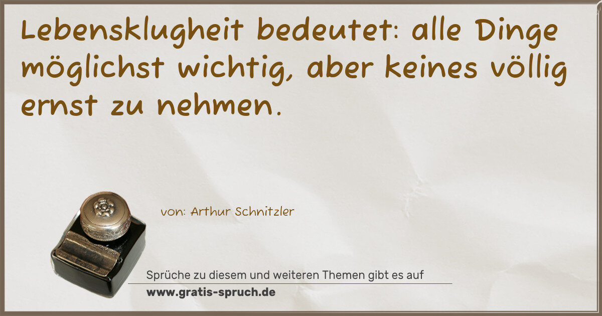 Spruchbild: Lebensklugheit bedeutet: alle Dinge möglichst wichtig, aber keines völlig ernst zu nehmen.