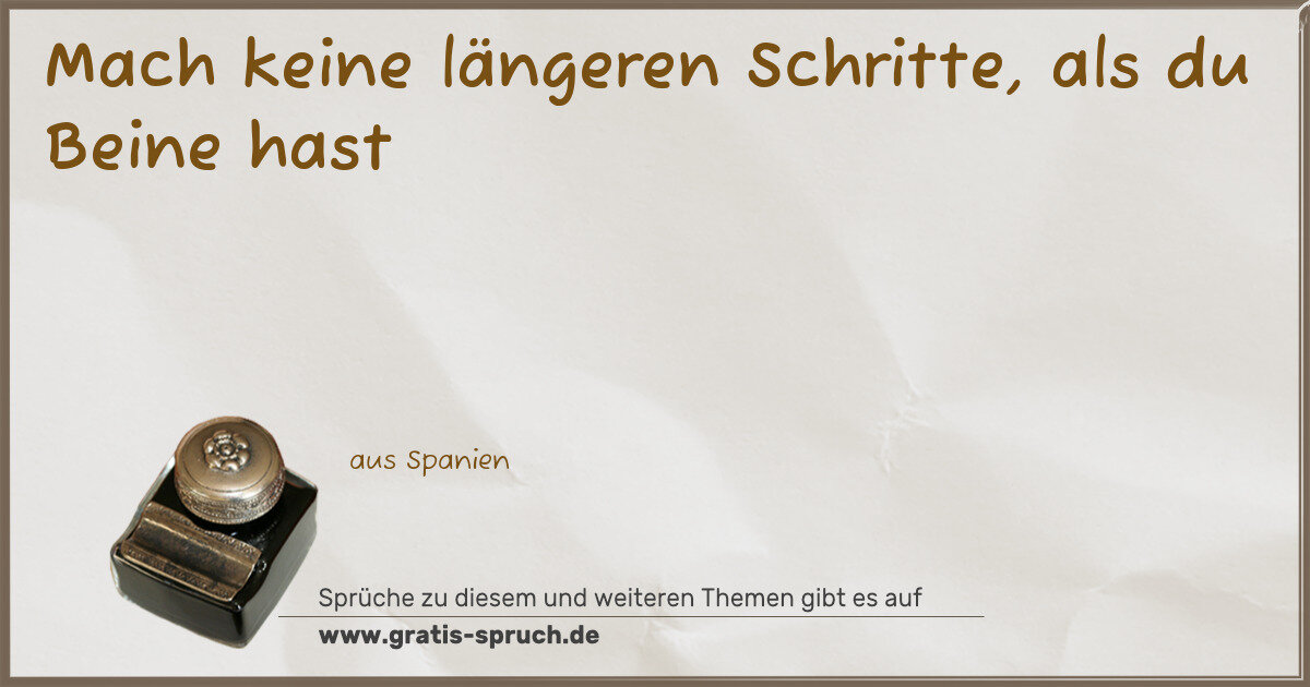 Spruchbild: Mach keine längeren Schritte, als du Beine hast