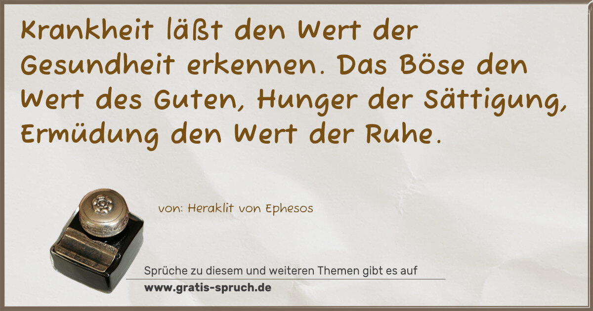 Spruchbild: Krankheit läßt den Wert der Gesundheit erkennen. Das Böse den Wert des Guten, Hunger der …