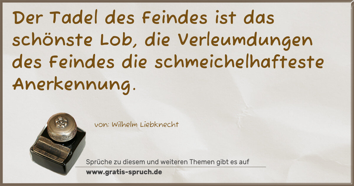 Spruchbild: Der Tadel des Feindes ist das schönste Lob, die Verleumdungen des Feindes die schmeichelh …