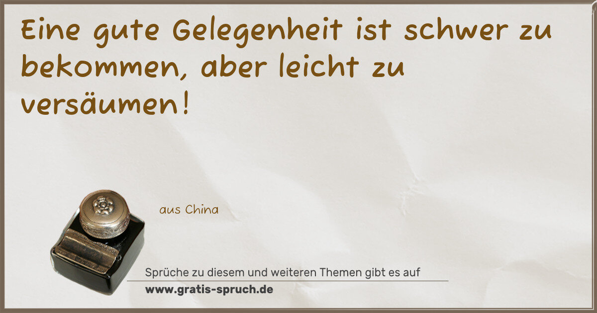 Spruchbild: Eine gute Gelegenheit ist schwer zu bekommen, aber leicht zu versäumen!