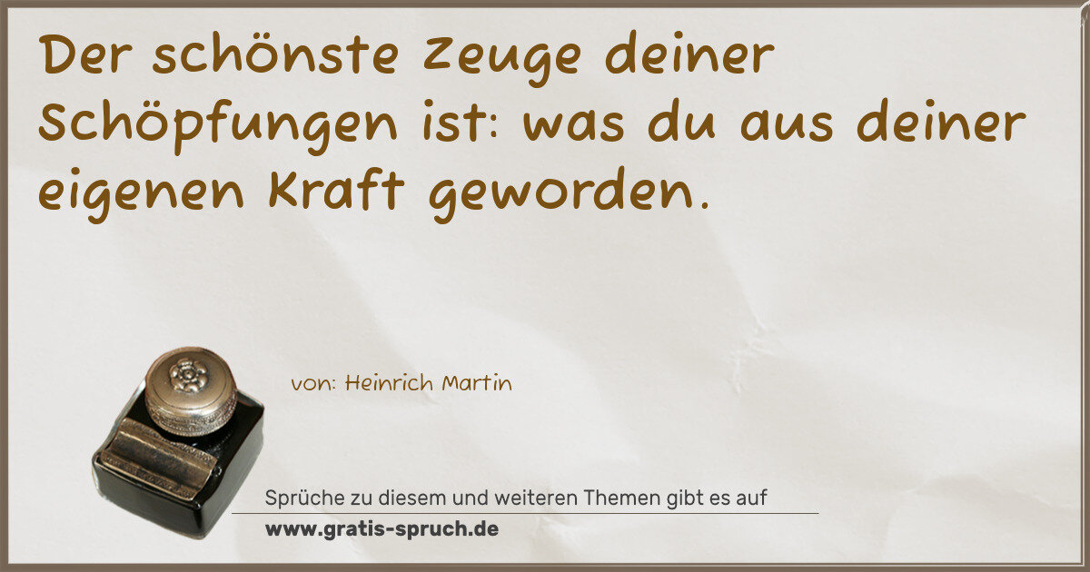 Spruchbild: Der schönste Zeuge deiner Schöpfungen ist: was du aus deiner eigenen Kraft geworden.