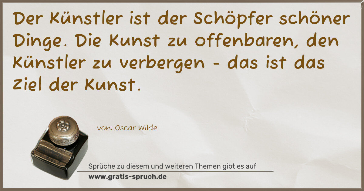 Spruchbild: Der Künstler ist der Schöpfer schöner Dinge. Die Kunst zu offenbaren, den Künstler zu ver …