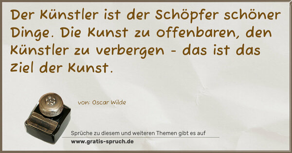 Spruch Visualisierung: Der Künstler ist der Schöpfer schöner Dinge.
Die Kunst zu offenbaren, den Künstler zu verbergen -
das ist das Ziel der Kunst.