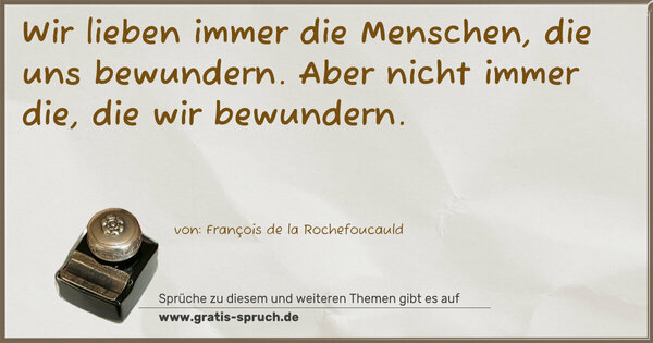 Spruch Visualisierung: Wir lieben immer die Menschen, die uns bewundern.
Aber nicht immer die, die wir bewundern.