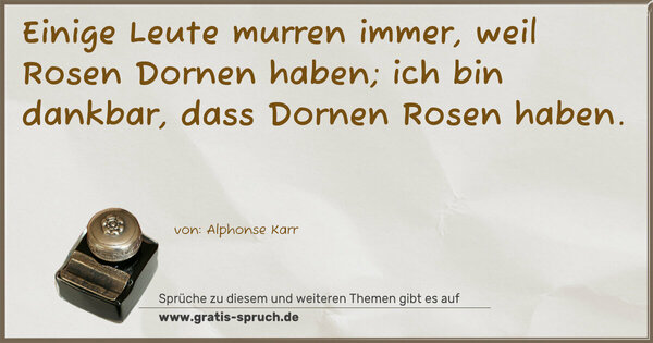 Spruch Visualisierung: Einige Leute murren immer, weil Rosen Dornen haben;
ich bin dankbar, dass Dornen Rosen haben.