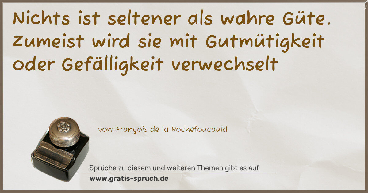 Spruchbild: Nichts ist seltener als wahre Güte. Zumeist wird sie mit Gutmütigkeit oder Gefälligkeit v …