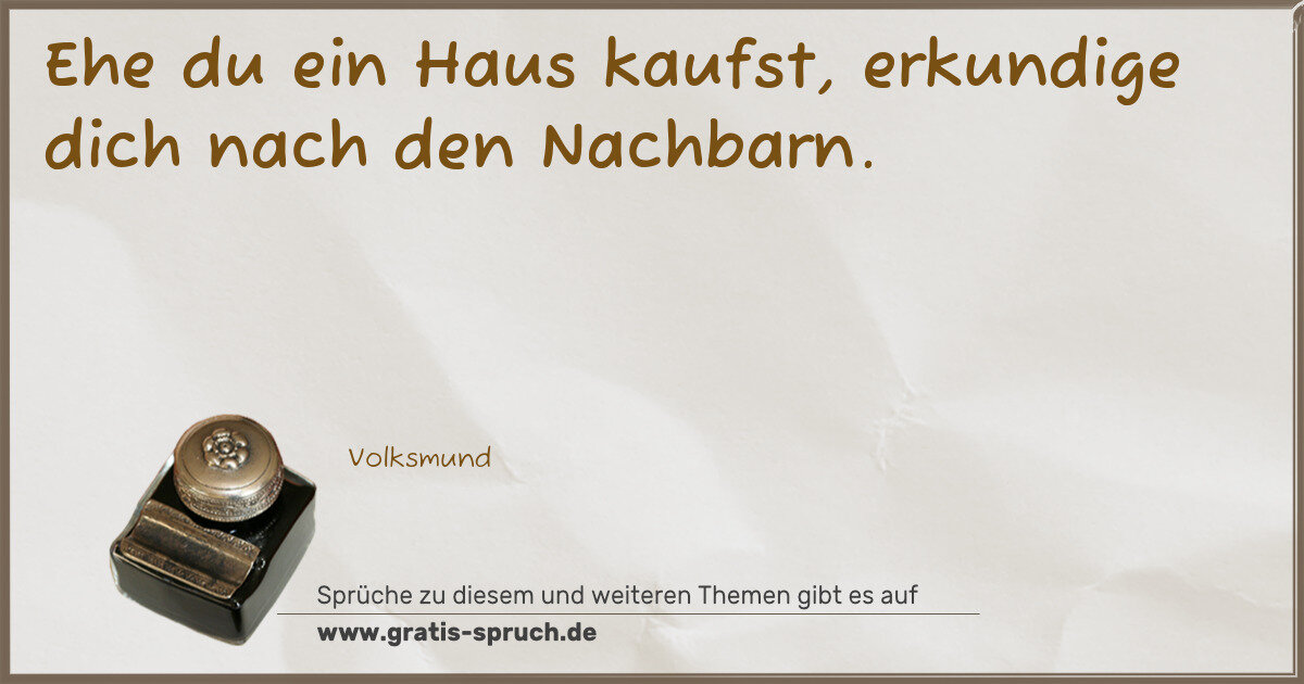 Spruchbild: Ehe du ein Haus kaufst, erkundige dich nach den Nachbarn.