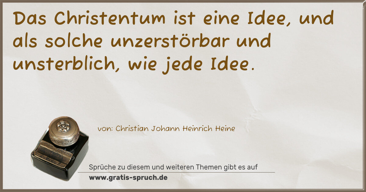 Spruchbild: Das Christentum ist eine Idee, und als solche unzerstörbar und unsterblich, wie jede Idee …