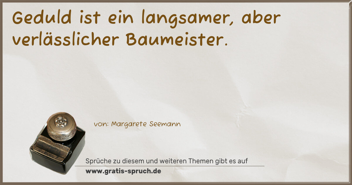 Spruchbild: Geduld ist ein langsamer, aber verlässlicher Baumeister.