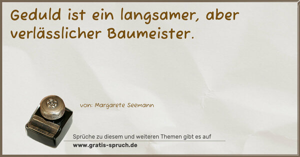 Spruch Visualisierung: Geduld ist ein langsamer,
aber verlässlicher Baumeister.