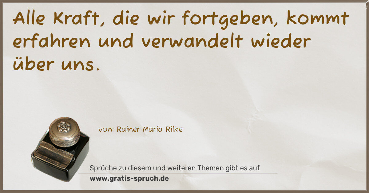 Spruchbild: Alle Kraft, die wir fortgeben, kommt erfahren und verwandelt wieder über uns.