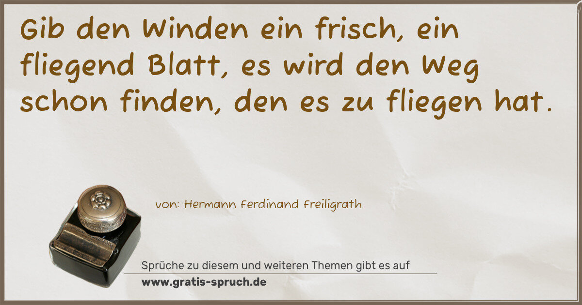 Spruchbild: Gib den Winden ein frisch, ein fliegend Blatt, es wird den Weg schon finden, den es zu fl …