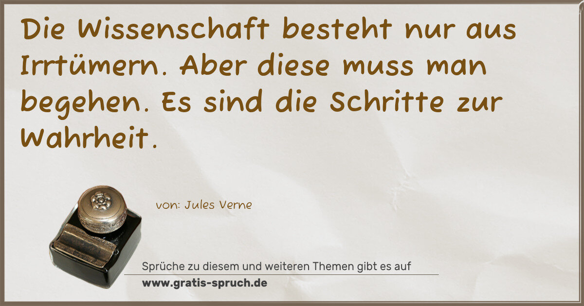 Spruchbild: Die Wissenschaft besteht nur aus Irrtümern. Aber diese muss man begehen. Es sind die Sch …