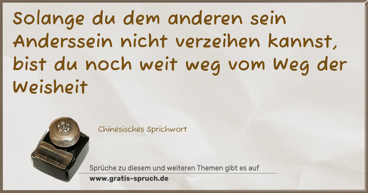 Spruchbild: Solange du dem anderen sein Anderssein nicht verzeihen kannst, bist du noch weit weg vom W …