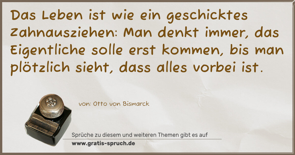 Spruchbild: Das Leben ist wie ein geschicktes Zahnausziehen: Man denkt immer, das Eigentliche solle e …