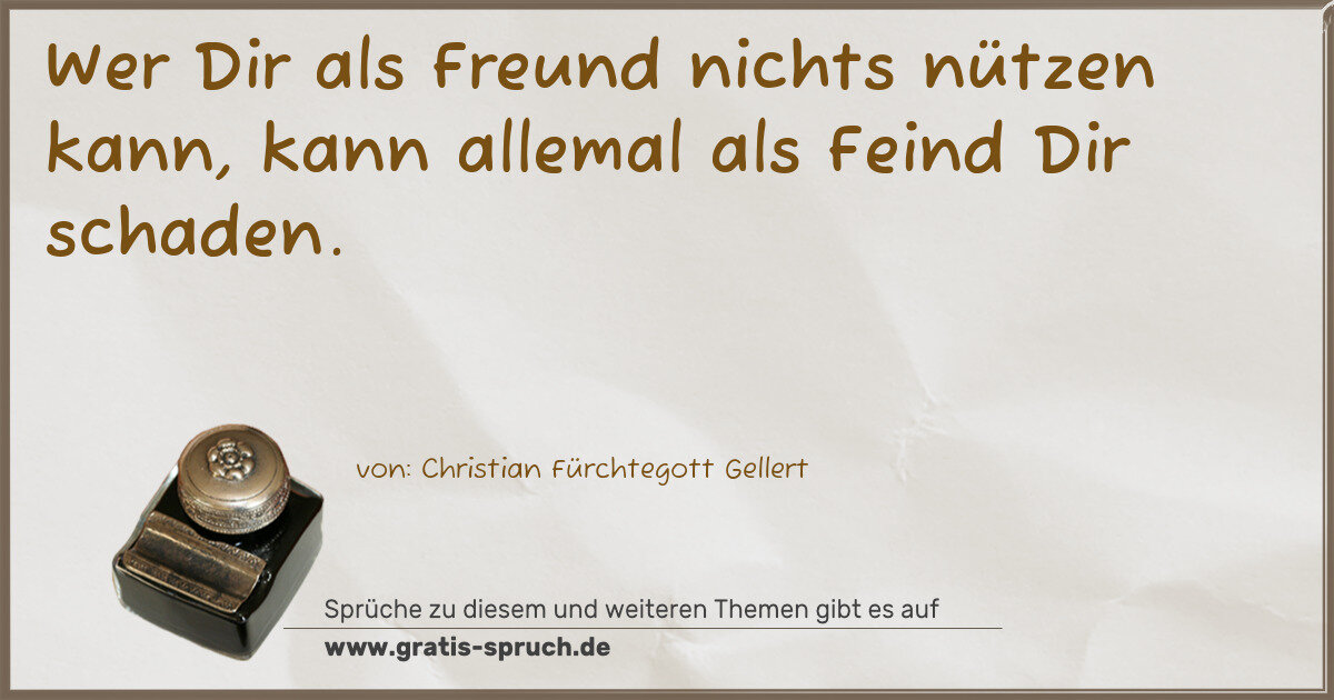 Spruchbild: Wer Dir als Freund nichts nützen kann, kann allemal als Feind Dir schaden.