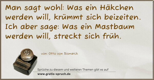 Spruch Visualisierung: Man sagt wohl: Was ein Häkchen werden will, krümmt sich beizeiten. Ich aber sage: Was ein Mastbaum werden will, streckt sich früh.