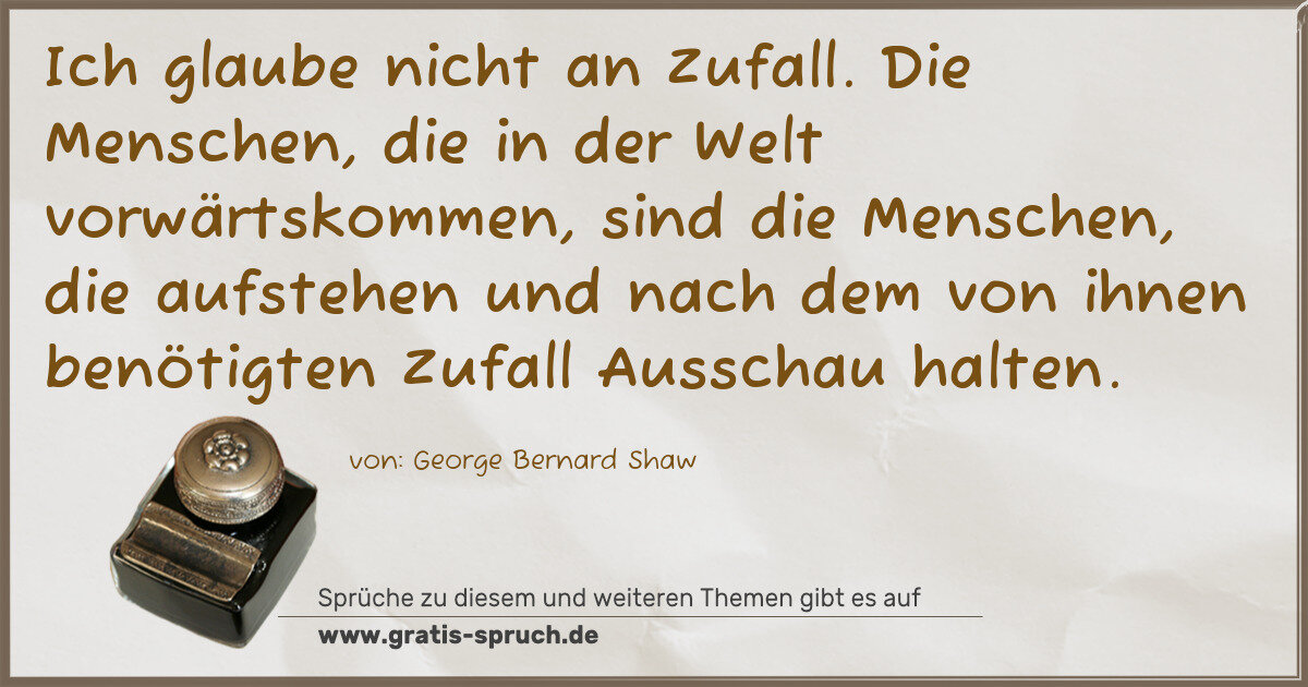 Spruchbild: Ich glaube nicht an Zufall. Die Menschen, die in der Welt vorwärtskommen, sind die Mensch …