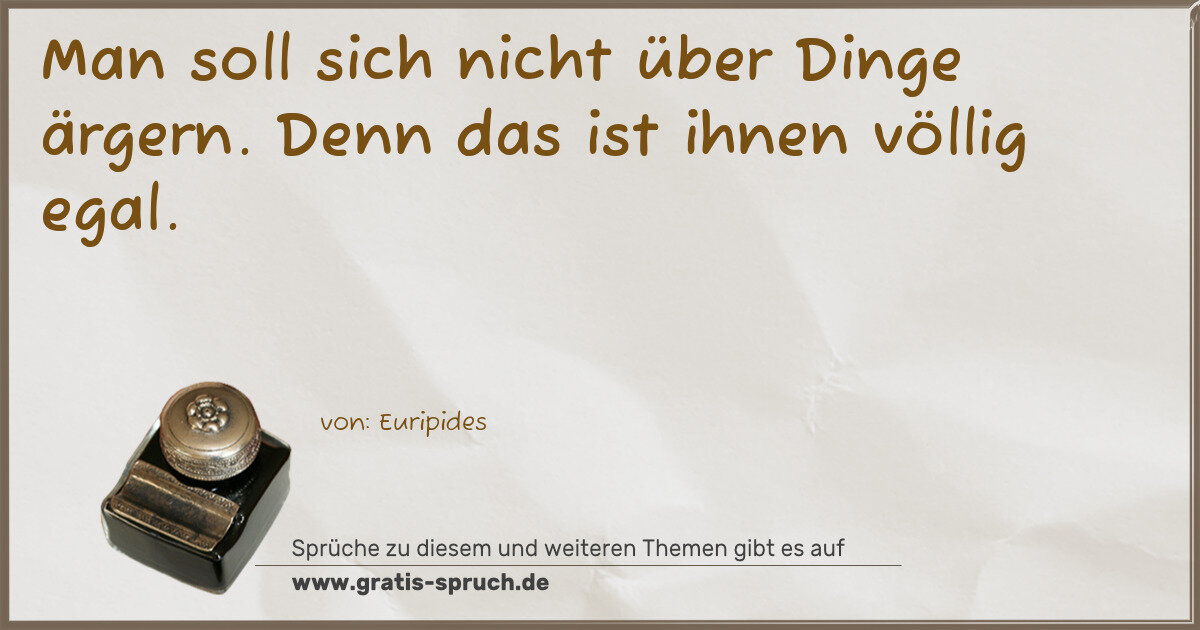 Spruchbild: Man soll sich nicht über Dinge ärgern. Denn das ist ihnen völlig egal.
