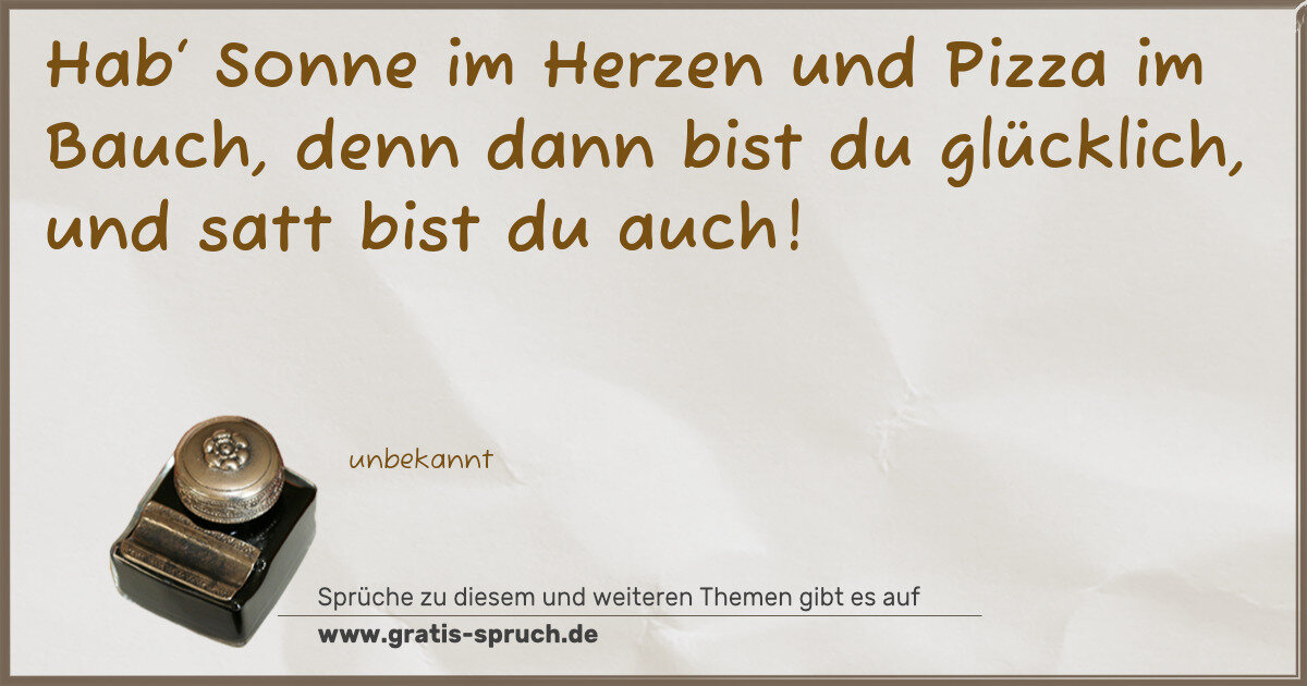 Spruchbild: Hab‘ Sonne im Herzen und Pizza im Bauch, denn dann bist du glücklich, und satt bist du auc …
