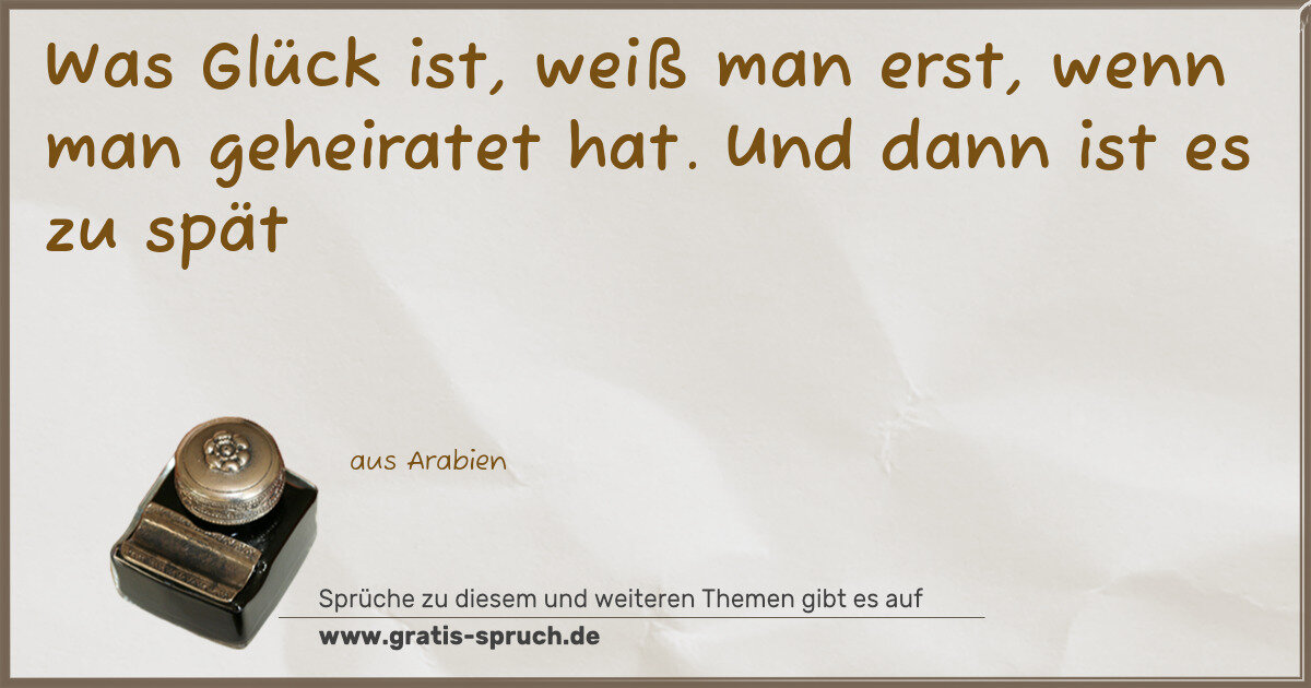 Spruchbild: Was Glück ist, weiß man erst, wenn man geheiratet hat. Und dann ist es zu spät