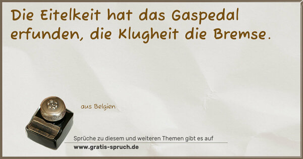 Spruch Visualisierung: Die Eitelkeit hat das Gaspedal erfunden,
die Klugheit die Bremse. 