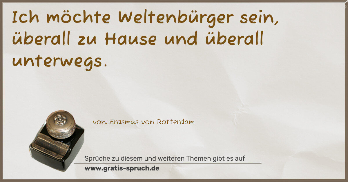 Spruchbild: Ich möchte Weltenbürger sein, überall zu Hause und überall unterwegs.