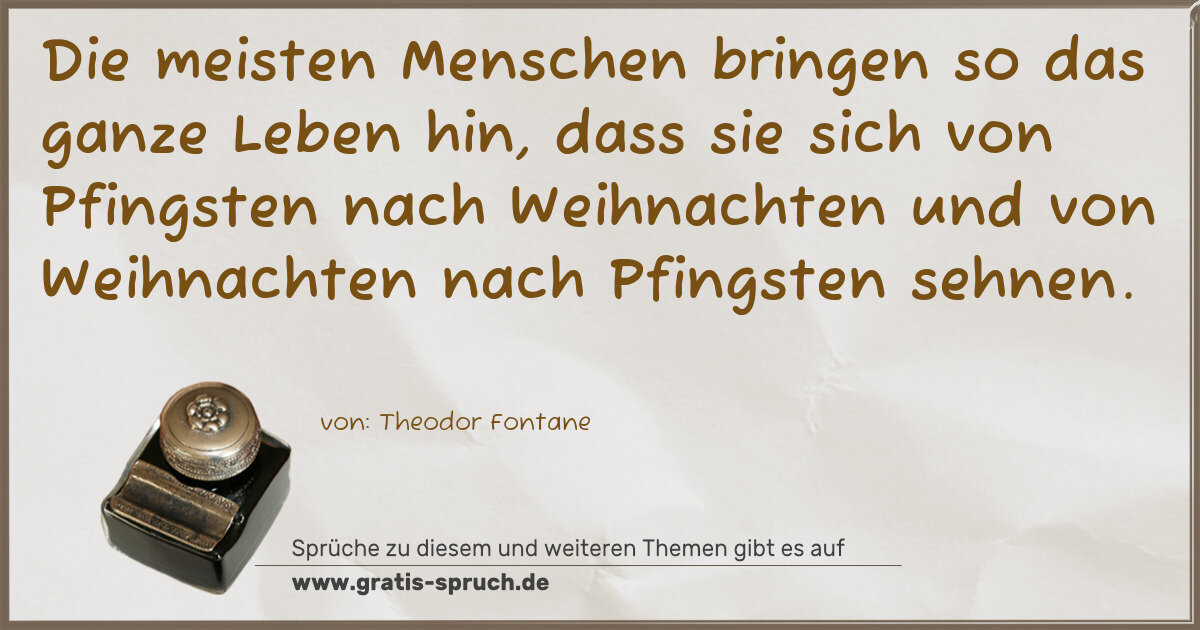 Spruchbild: Die meisten Menschen bringen so das ganze Leben hin, dass sie sich von Pfingsten nach Wei …