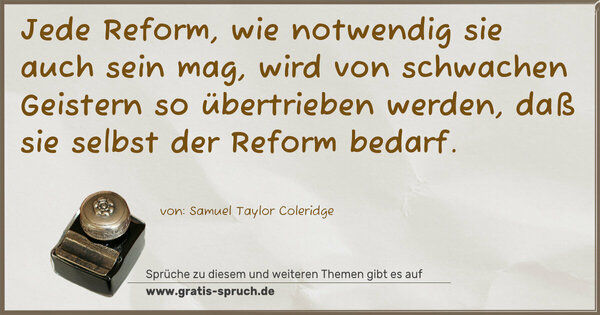 Spruch Visualisierung: Jede Reform, wie notwendig sie auch sein mag, wird von schwachen Geistern so übertrieben werden, daß sie selbst der Reform bedarf.