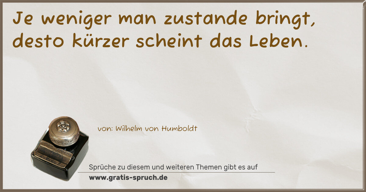 Spruchbild: Je weniger man zustande bringt, desto kürzer scheint das Leben.