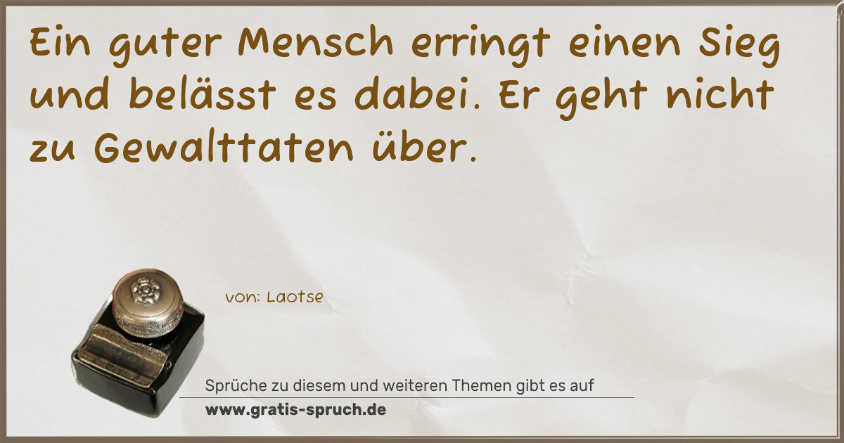 Spruchbild: Ein guter Mensch erringt einen Sieg und belässt es dabei. Er geht nicht zu Gewalttaten üb …