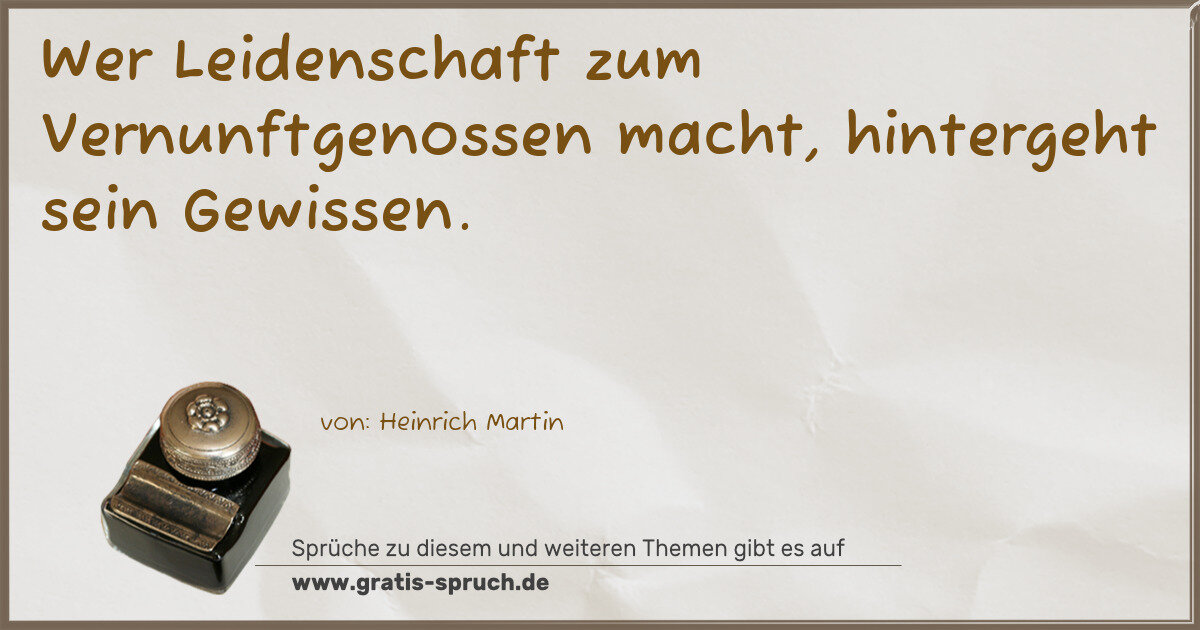 Spruchbild: Wer Leidenschaft zum Vernunftgenossen macht, hintergeht sein Gewissen.