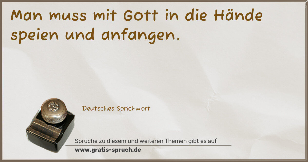 Spruchbild: Man muss mit Gott in die Hände speien und anfangen.