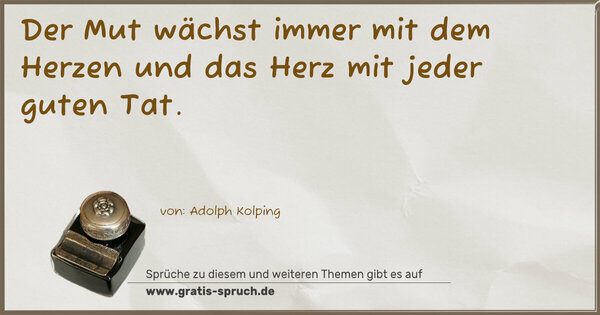 Spruch Visualisierung: Der Mut wächst immer mit dem Herzen
und das Herz mit jeder guten Tat.