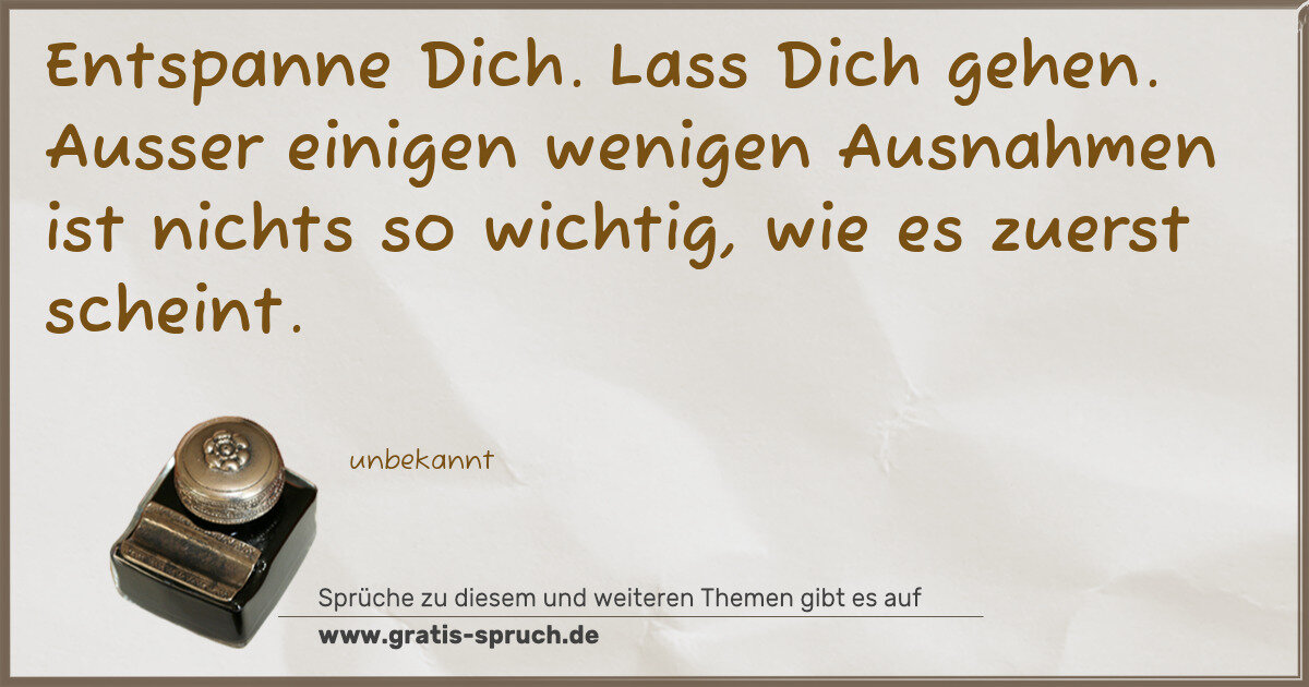 Spruchbild: Entspanne Dich. Lass Dich gehen. Ausser einigen wenigen Ausnahmen ist nichts so wichtig, w …