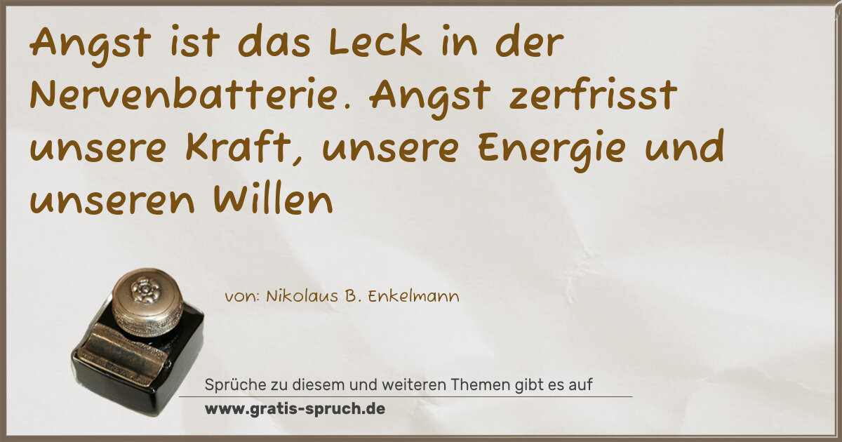 Spruchbild: Angst ist das Leck in der Nervenbatterie. Angst zerfrisst unsere Kraft, unsere Energie u …