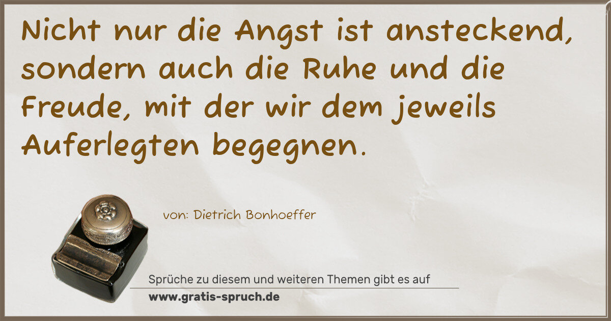 Spruchbild: Nicht nur die Angst ist ansteckend, sondern auch die Ruhe und die Freude, mit der wir dem …