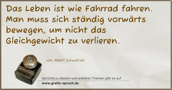 Spruch Visualisierung: Das Leben ist wie Fahrrad fahren.
Man muss sich ständig vorwärts bewegen,
um nicht das Gleichgewicht zu verlieren.