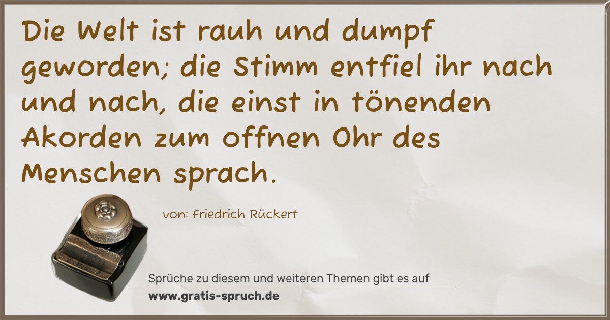 Spruchbild: Die Welt ist rauh und dumpf geworden; die Stimm entfiel ihr nach und nach, die einst in tö …