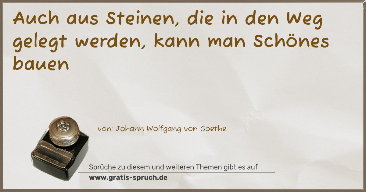 Spruchbild: Auch aus Steinen, die in den Weg gelegt werden, kann man Schönes bauen