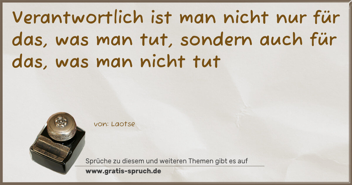 Spruchbild: Verantwortlich ist man nicht nur für das, was man tut, sondern auch für das, was man nicht …