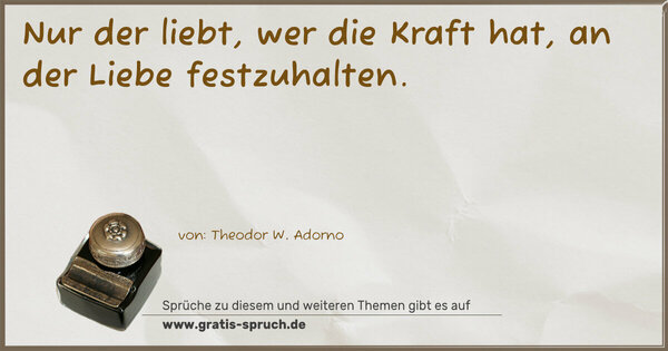 Spruch Visualisierung: Nur der liebt, wer die Kraft hat,
an der Liebe festzuhalten.