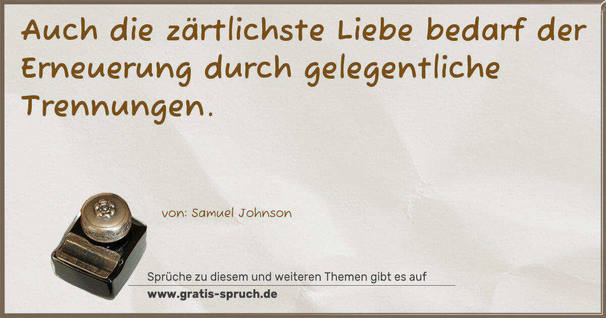 Spruchbild: Auch die zärtlichste Liebe bedarf der Erneuerung durch gelegentliche Trennungen.